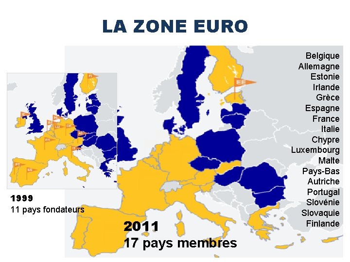 LA ZONE EURO 1999 11 pays fondateurs 2011 17 pays membres Belgique Allemagne Estonie