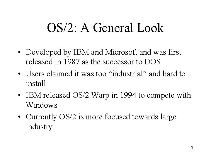 OS/2: A General Look • Developed by IBM and Microsoft and was first released