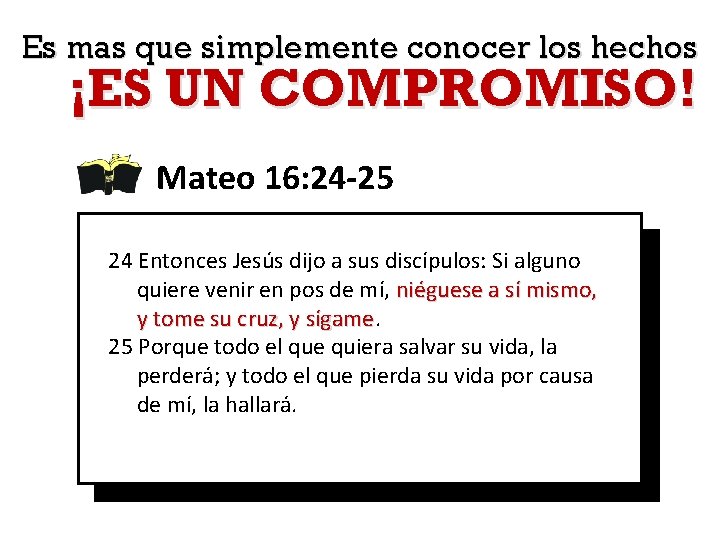 Es mas que simplemente conocer los hechos ¡ES UN COMPROMISO! Mateo 16: 24 -25