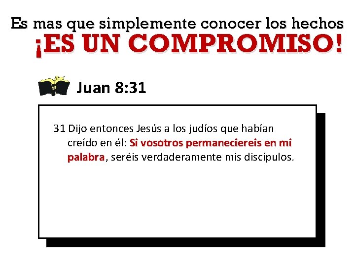 Es mas que simplemente conocer los hechos ¡ES UN COMPROMISO! Juan 8: 31 31