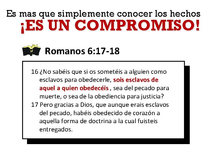 Es mas que simplemente conocer los hechos ¡ES UN COMPROMISO! Romanos 6: 17 -18
