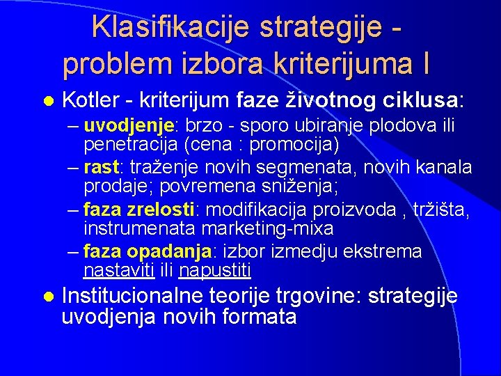 Klasifikacije strategije problem izbora kriterijuma I l Kotler - kriterijum faze životnog ciklusa: –