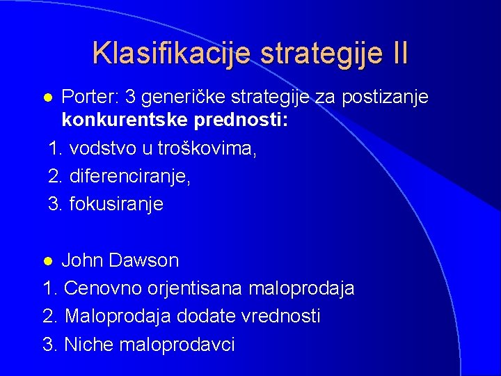 Klasifikacije strategije II Porter: 3 generičke strategije za postizanje konkurentske prednosti: 1. vodstvo u