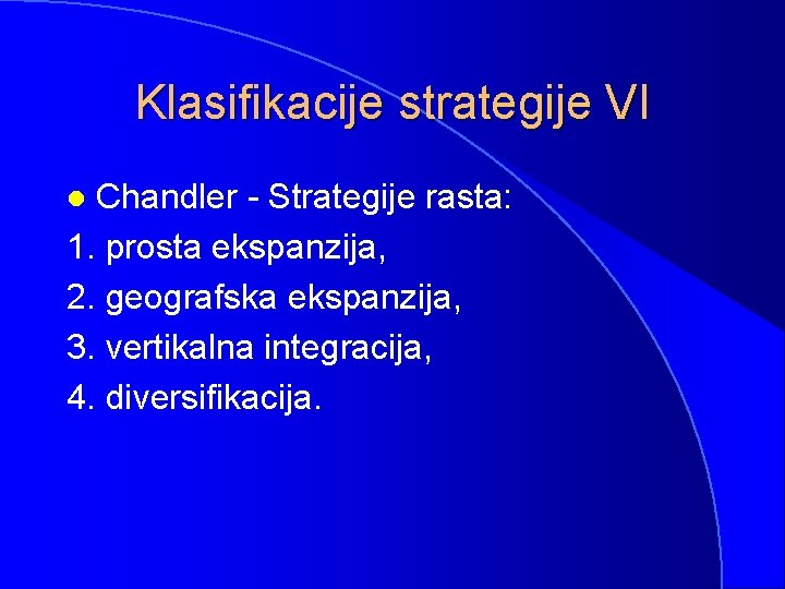 Klasifikacije strategije VI Chandler - Strategije rasta: 1. prosta ekspanzija, 2. geografska ekspanzija, 3.
