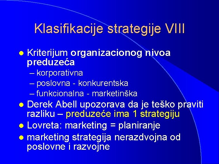 Klasifikacije strategije VIII l Kriterijum organizacionog nivoa preduzeća – korporativna – poslovna - konkurentska