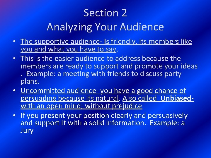 Section 2 Analyzing Your Audience • The supportive audience- Is friendly, its members like