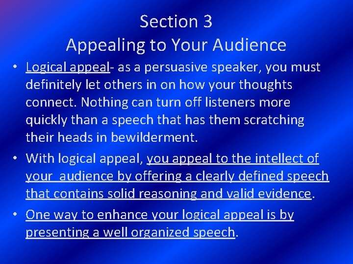 Section 3 Appealing to Your Audience • Logical appeal- as a persuasive speaker, you