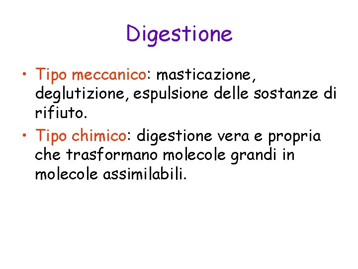 Digestione • Tipo meccanico: masticazione, deglutizione, espulsione delle sostanze di rifiuto. • Tipo chimico: