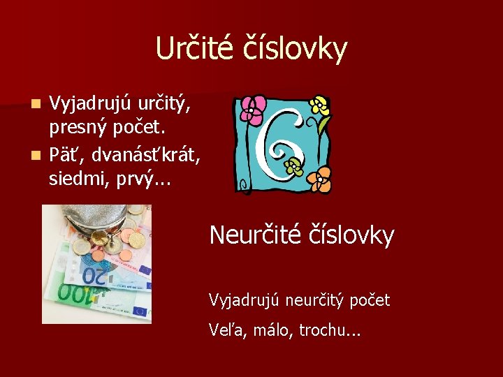 Určité číslovky Vyjadrujú určitý, presný počet. n Päť, dvanásťkrát, siedmi, prvý. . . n