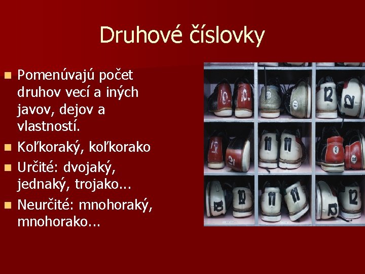 Druhové číslovky Pomenúvajú počet druhov vecí a iných javov, dejov a vlastností. n Koľkoraký,