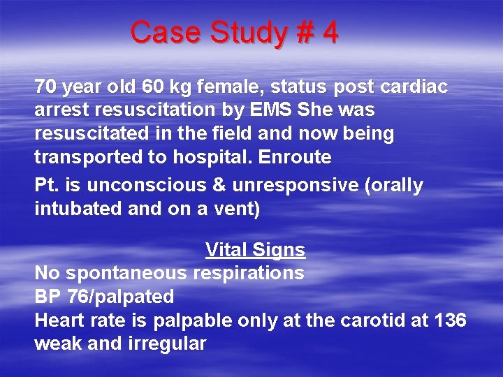 Case Study # 4 70 year old 60 kg female, status post cardiac arrest Case Study # 4 70 year old 60 kg female, status post cardiac arrest