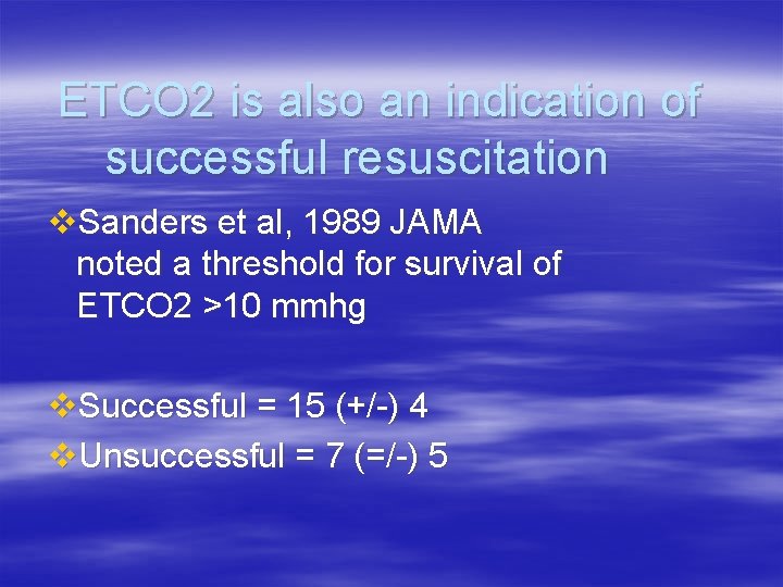 ETCO 2 is also an indication of successful resuscitation v. Sanders et al, 1989 ETCO 2 is also an indication of successful resuscitation v. Sanders et al, 1989