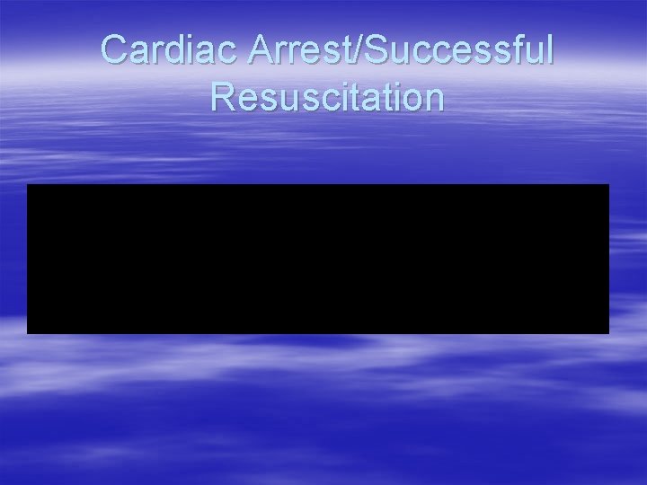 Cardiac Arrest/Successful Resuscitation Cardiac Arrest/Successful Resuscitation
