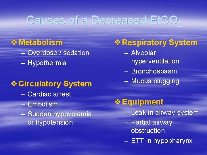 Causes of a Decreased Et. CO 2 v Metabolism – Overdose / sedation – Causes of a Decreased Et. CO 2 v Metabolism – Overdose / sedation –