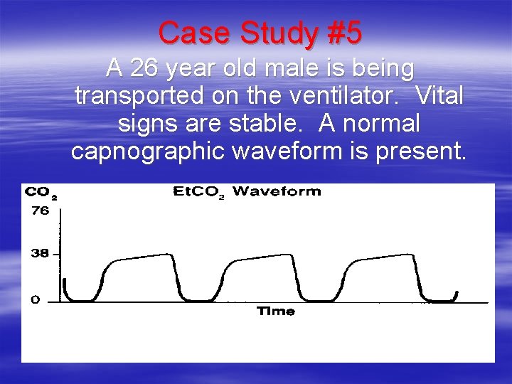 Case Study #5 A 26 year old male is being transported on the ventilator. Case Study #5 A 26 year old male is being transported on the ventilator.