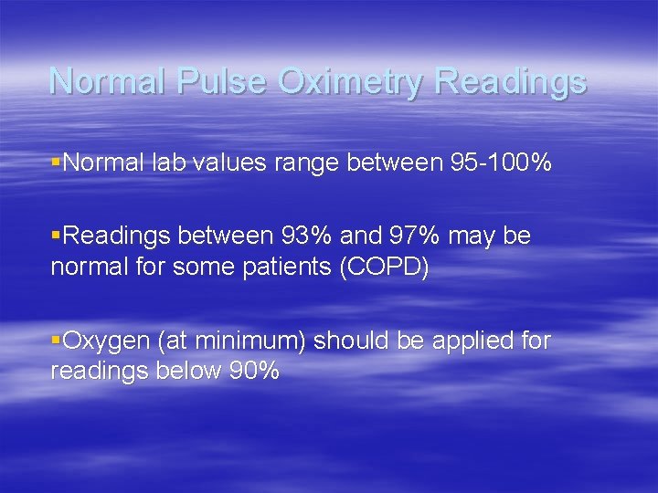 Normal Pulse Oximetry Readings §Normal lab values range between 95 -100% §Readings between 93% Normal Pulse Oximetry Readings §Normal lab values range between 95 -100% §Readings between 93%