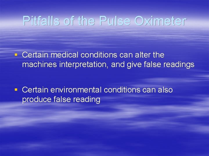 Pitfalls of the Pulse Oximeter § Certain medical conditions can alter the machines interpretation, Pitfalls of the Pulse Oximeter § Certain medical conditions can alter the machines interpretation,