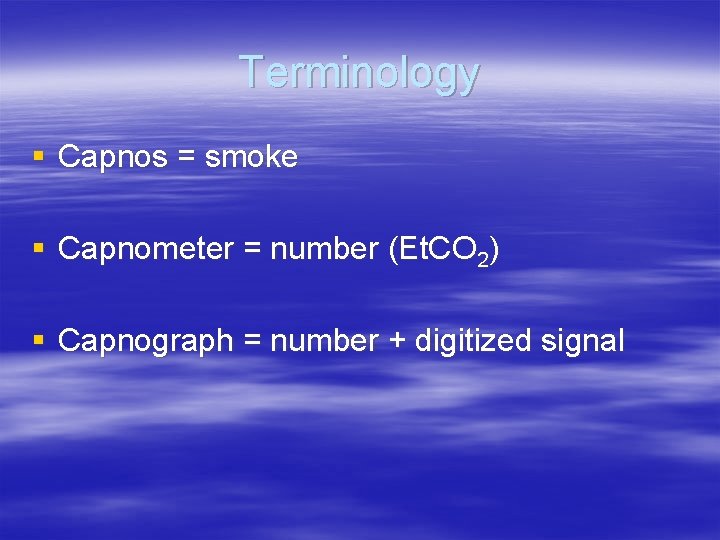 Terminology § Capnos = smoke § Capnometer = number (Et. CO 2) § Capnograph Terminology § Capnos = smoke § Capnometer = number (Et. CO 2) § Capnograph