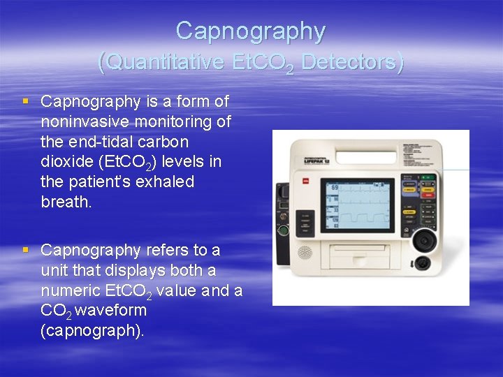 Capnography (Quantitative Et. CO 2 Detectors) § Capnography is a form of noninvasive monitoring Capnography (Quantitative Et. CO 2 Detectors) § Capnography is a form of noninvasive monitoring