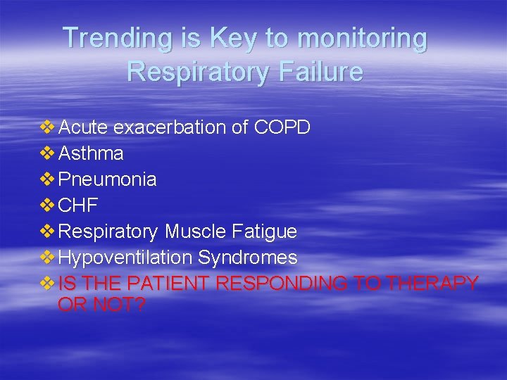 Trending is Key to monitoring Respiratory Failure v Acute exacerbation of COPD v Asthma Trending is Key to monitoring Respiratory Failure v Acute exacerbation of COPD v Asthma