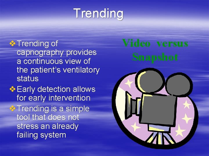 Trending v Trending of capnography provides a continuous view of the patient’s ventilatory status Trending v Trending of capnography provides a continuous view of the patient’s ventilatory status