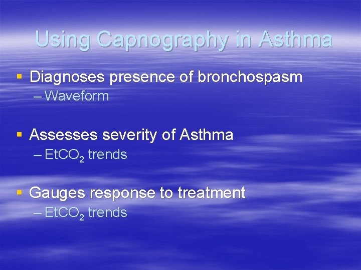 Using Capnography in Asthma § Diagnoses presence of bronchospasm – Waveform § Assesses severity Using Capnography in Asthma § Diagnoses presence of bronchospasm – Waveform § Assesses severity