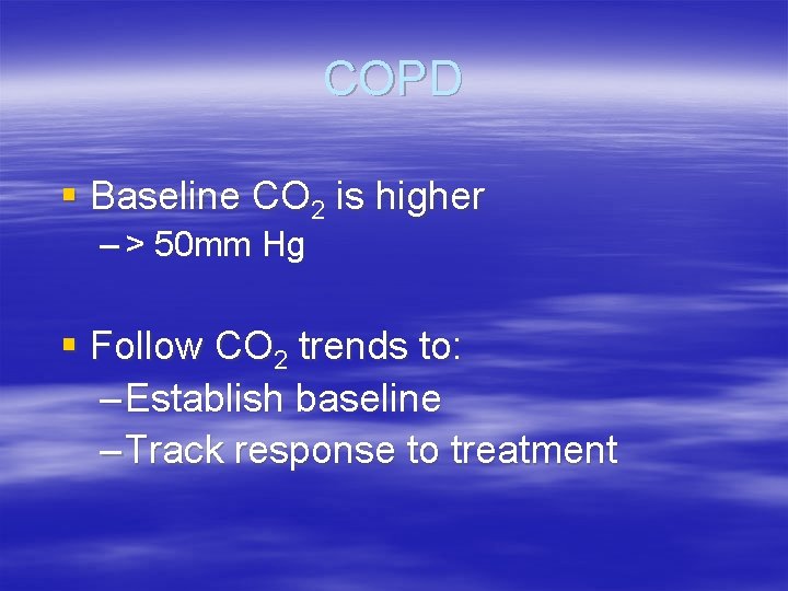 COPD § Baseline CO 2 is higher – > 50 mm Hg § Follow COPD § Baseline CO 2 is higher – > 50 mm Hg § Follow