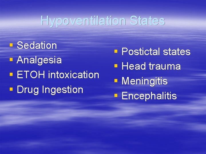 Hypoventilation States § Sedation § Analgesia § ETOH intoxication § Drug Ingestion § Postictal Hypoventilation States § Sedation § Analgesia § ETOH intoxication § Drug Ingestion § Postictal