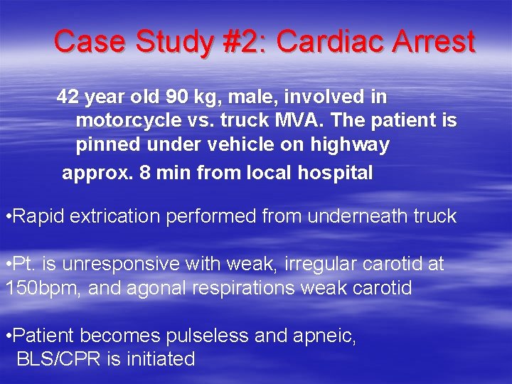 Case Study #2: Cardiac Arrest 42 year old 90 kg, male, involved in motorcycle Case Study #2: Cardiac Arrest 42 year old 90 kg, male, involved in motorcycle