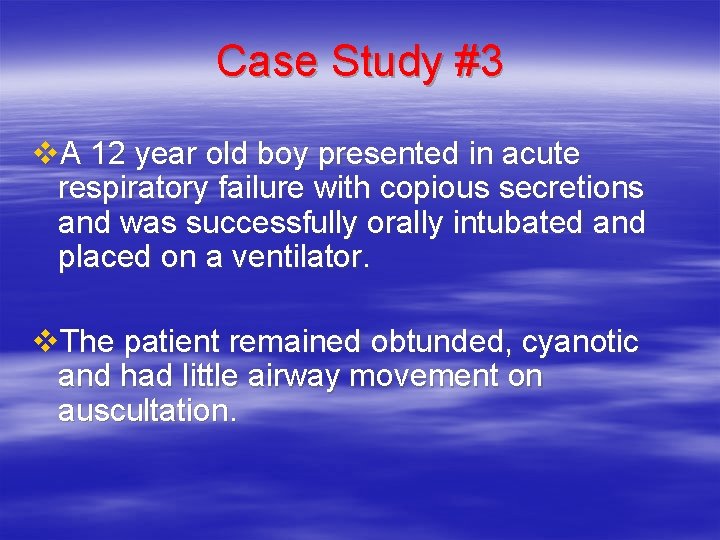 Case Study #3 v. A 12 year old boy presented in acute respiratory failure Case Study #3 v. A 12 year old boy presented in acute respiratory failure