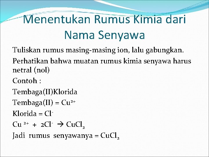 Menentukan Rumus Kimia dari Nama Senyawa Tuliskan rumus masing-masing ion, lalu gabungkan. Perhatikan bahwa