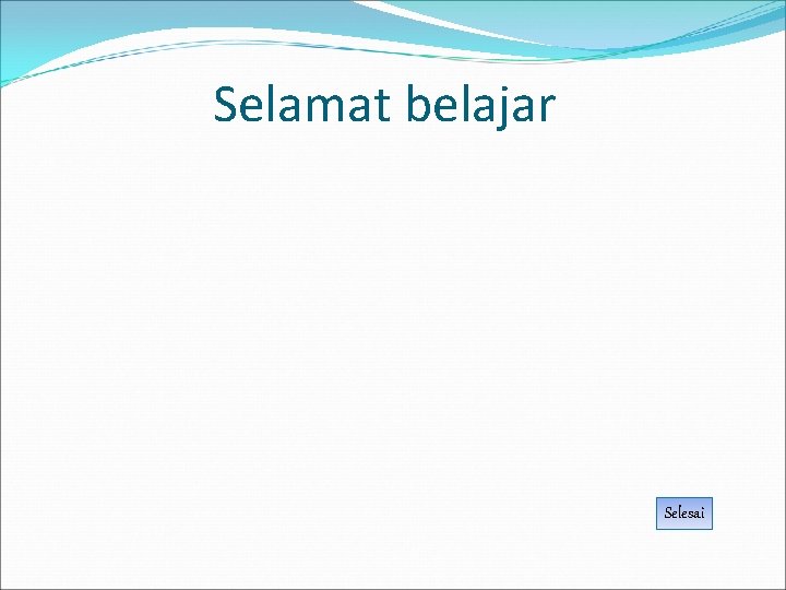 Selamat belajar Selesai 