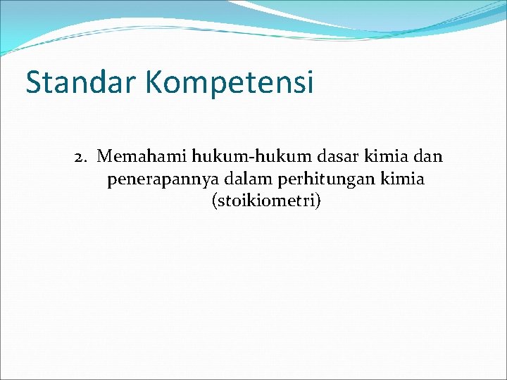 Standar Kompetensi 2. Memahami hukum-hukum dasar kimia dan penerapannya dalam perhitungan kimia (stoikiometri) 