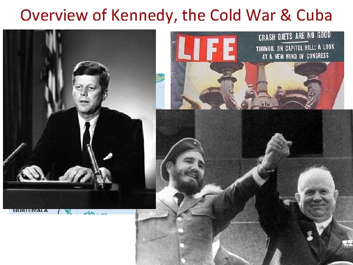 Overview of Kennedy, the Cold War & Cuba Overview of Kennedy, the Cold War & Cuba