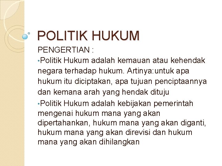 POLITIK HUKUM PENGERTIAN : • Politik Hukum adalah kemauan atau kehendak negara terhadap hukum.