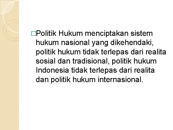 �Politik Hukum menciptakan sistem hukum nasional yang dikehendaki, politik hukum tidak terlepas dari realita