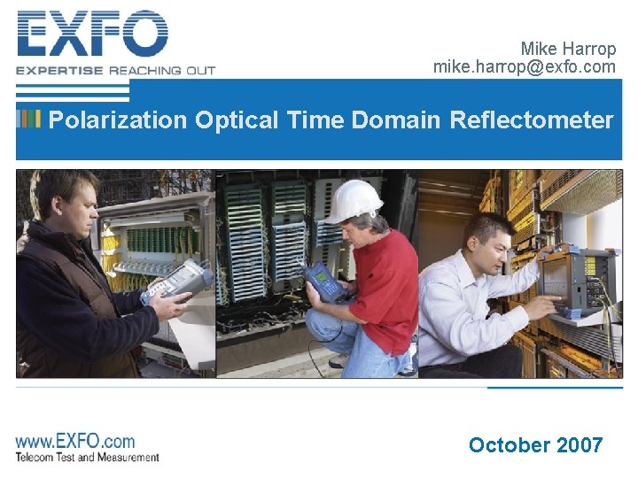 Mike Harrop mike. harrop@exfo. com Polarization Optical Time Domain Reflectometer October 2007 