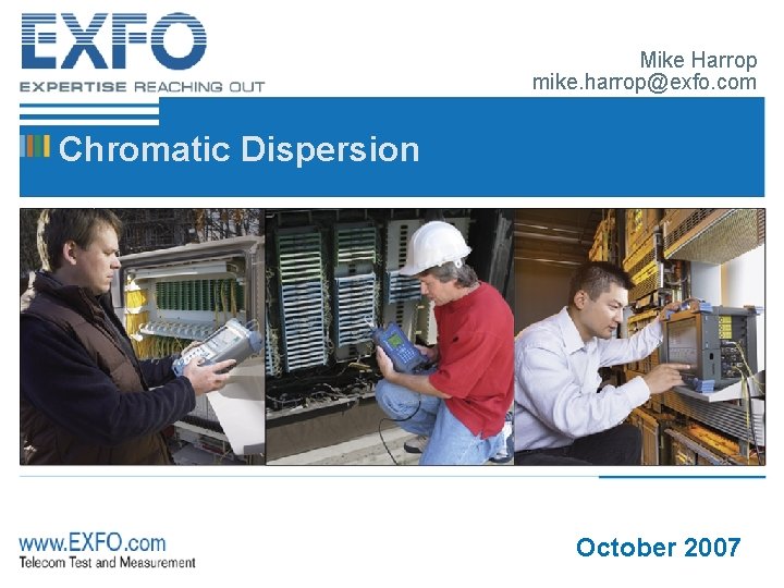 Mike Harrop mike. harrop@exfo. com Chromatic Dispersion October 2007 