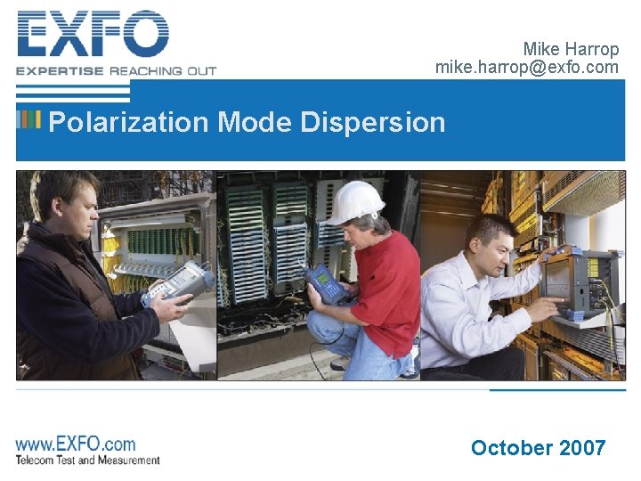 Mike Harrop mike. harrop@exfo. com Polarization Mode Dispersion October 2007 