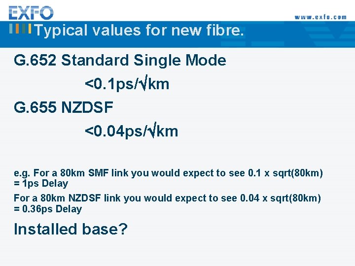 Typical values for new fibre. G. 652 Standard Single Mode <0. 1 ps/ km