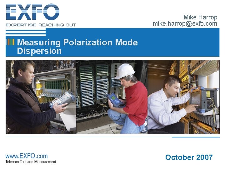 Mike Harrop mike. harrop@exfo. com Measuring Polarization Mode Dispersion October 2007 