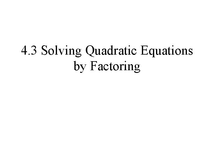 4. 3 Solving Quadratic Equations by Factoring 
