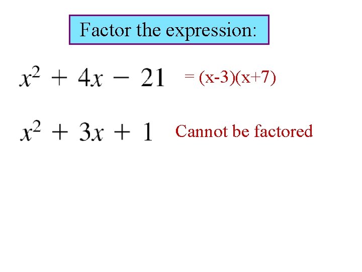 Factor the expression: = (x-3)(x+7) Cannot be factored 