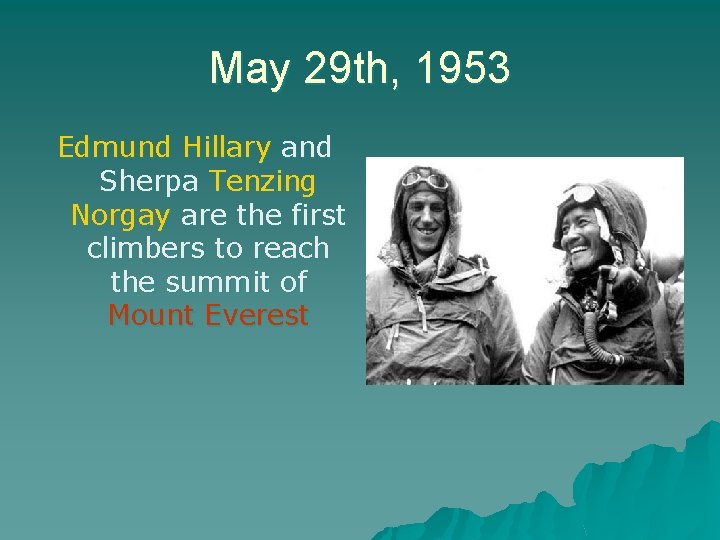 May 29 th, 1953 Edmund Hillary and Sherpa Tenzing Norgay are the first climbers