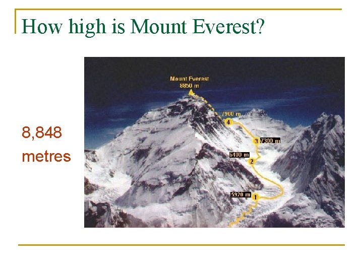 How high is Mount Everest? 8, 848 metres 