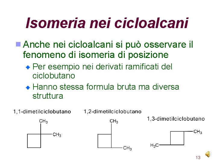 Isomeria nei cicloalcani Anche nei cicloalcani si può osservare il fenomeno di isomeria di