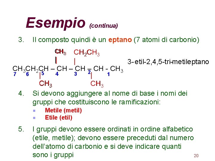 Esempio (continua) 3. Il composto quindi è un eptano (7 atomi di carbonio) CH