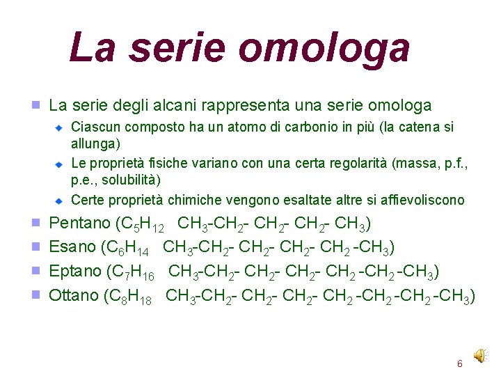 La serie omologa La serie degli alcani rappresenta una serie omologa Ciascun composto ha