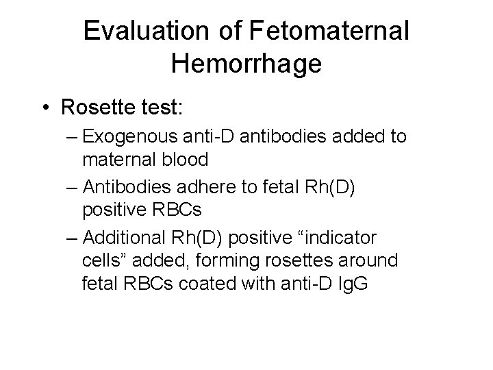 Evaluation of Fetomaternal Hemorrhage • Rosette test: – Exogenous anti-D antibodies added to maternal