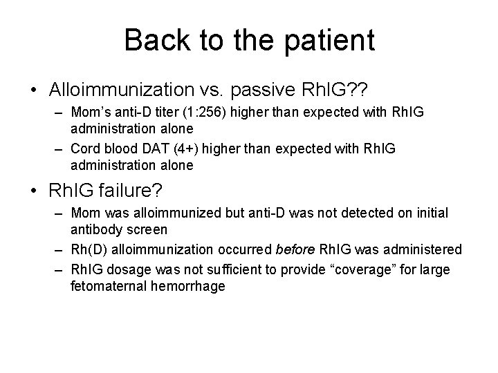 Back to the patient • Alloimmunization vs. passive Rh. IG? ? – Mom’s anti-D